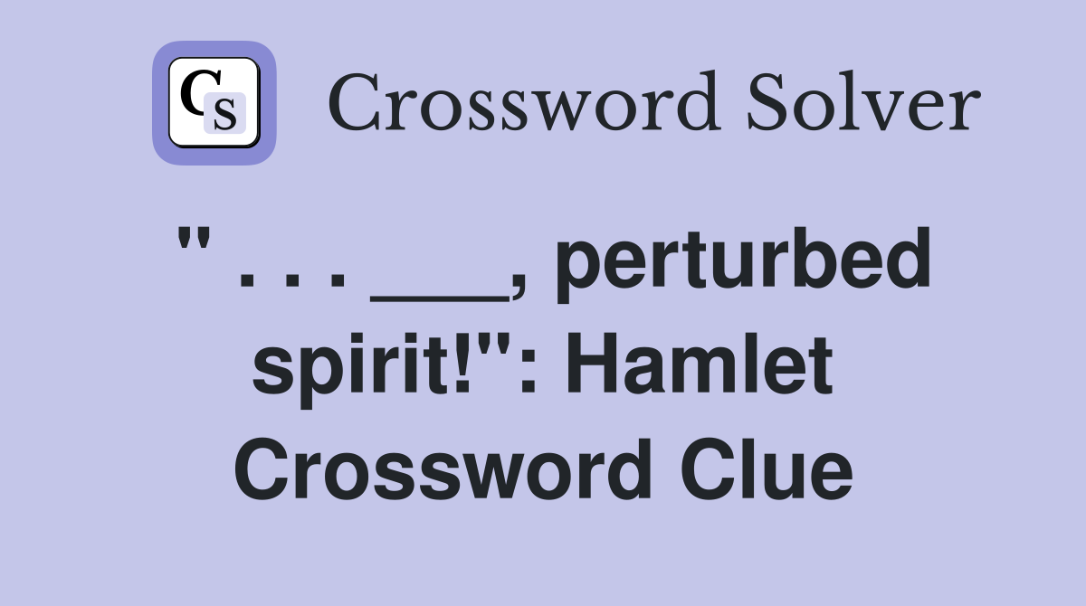 " . . . ___, perturbed spirit!": Hamlet Crossword Clue