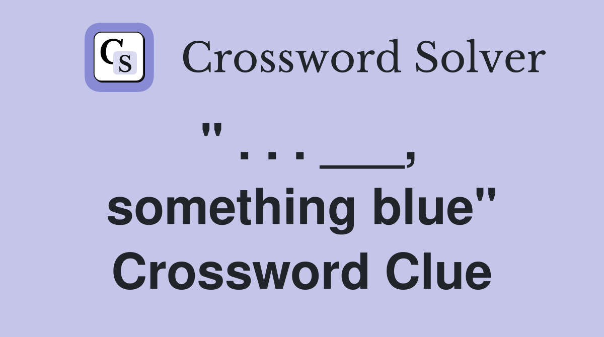 " . . . ___, something blue" Crossword Clue