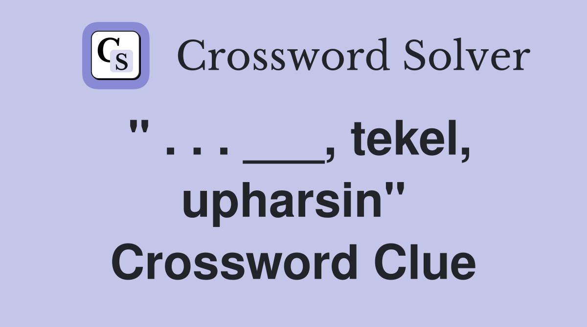 " . . . ___, tekel, upharsin" Crossword Clue