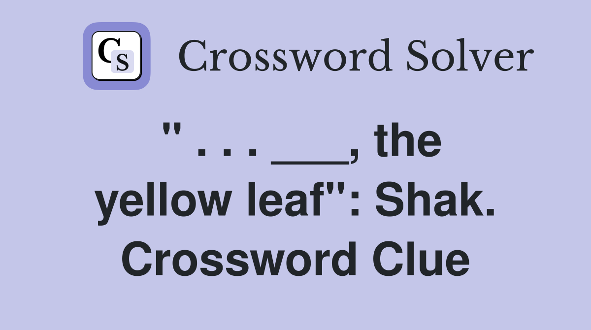 " . . . ___, the yellow leaf": Shak. Crossword Clue