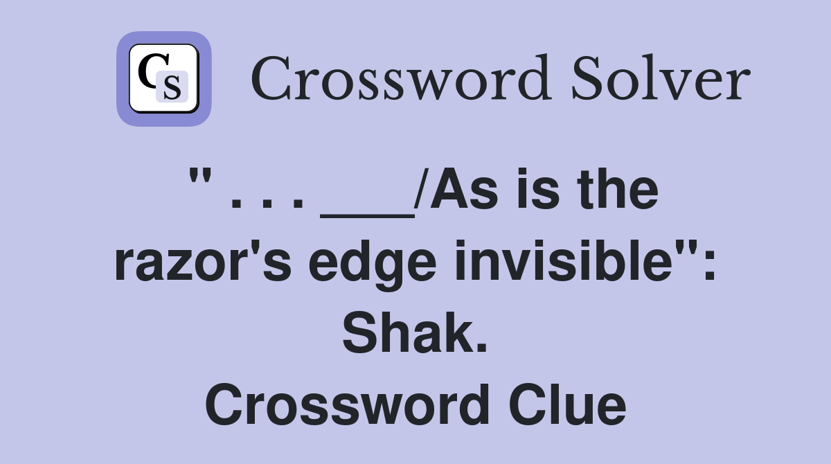 " . . . ___/As is the razor's edge invisible": Shak. Crossword Clue