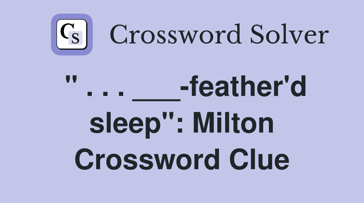 " . . . ___-feather'd sleep": Milton Crossword Clue