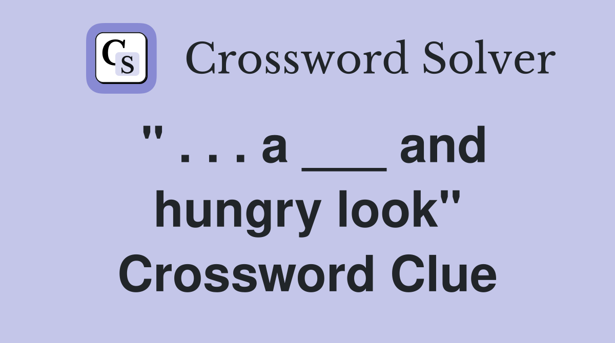 " . . . a ___ and hungry look" Crossword Clue