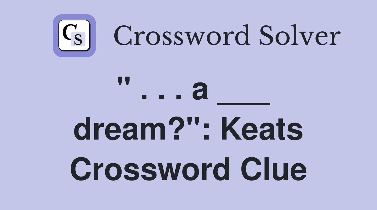 " . . . a ___ dream?": Keats Crossword Clue