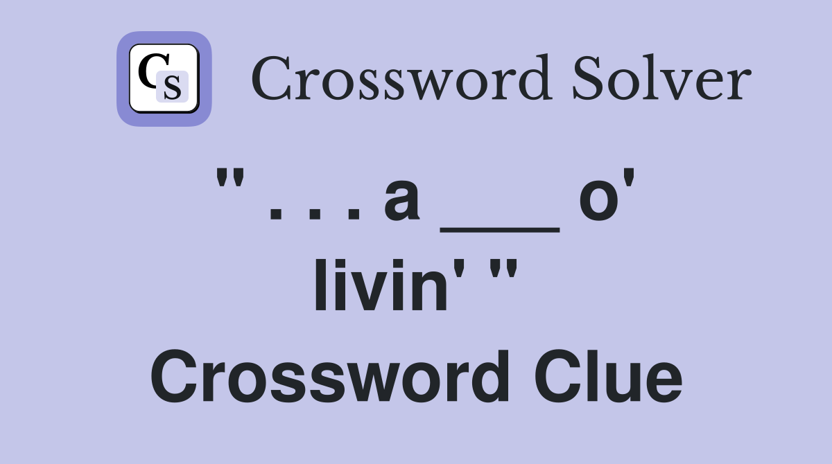 " . . . a ___ o' livin' " Crossword Clue