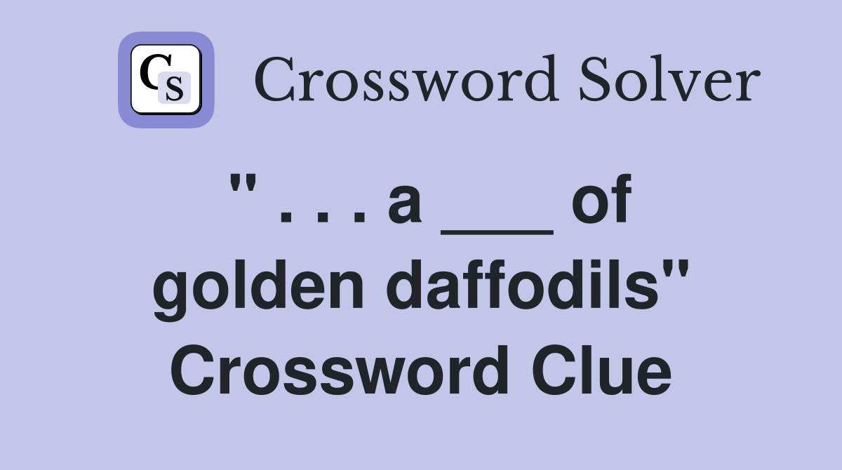 " . . . a ___ of golden daffodils" Crossword Clue