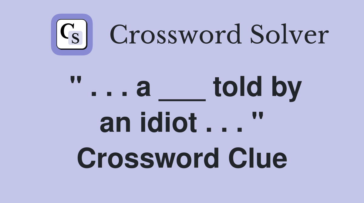 " . . . a ___ told by an idiot . . . " Crossword Clue