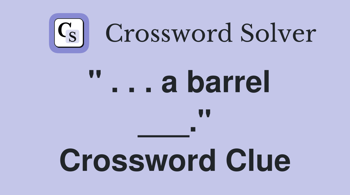 " . . . a barrel ___." Crossword Clue