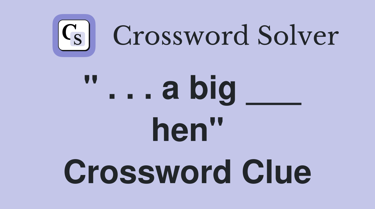 " . . . a big ___ hen" Crossword Clue