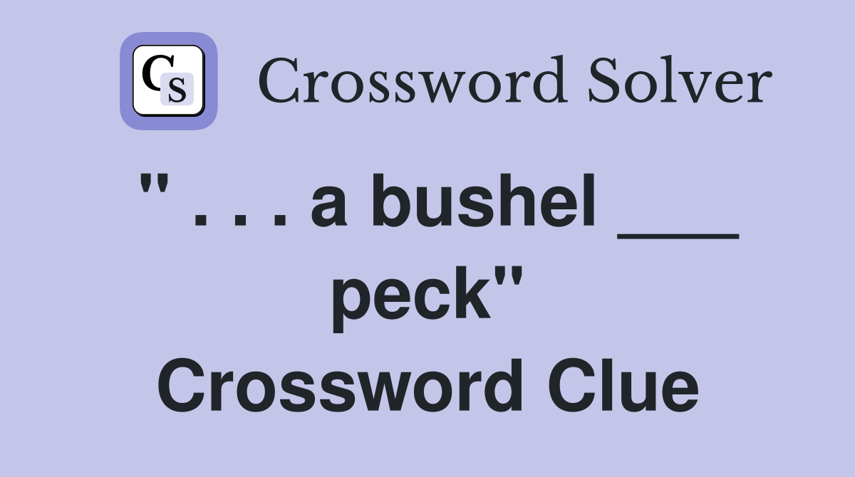 " . . . a bushel ___ peck" Crossword Clue