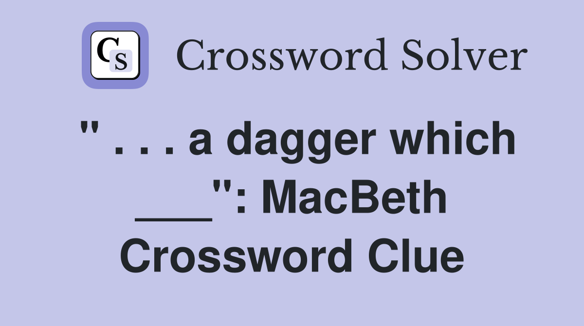 " . . . a dagger which ___": MacBeth Crossword Clue