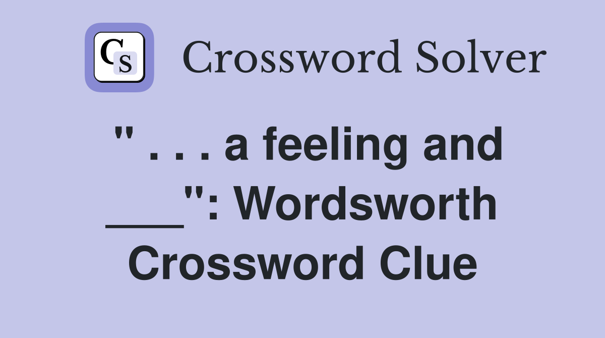 " . . . a feeling and ___": Wordsworth Crossword Clue