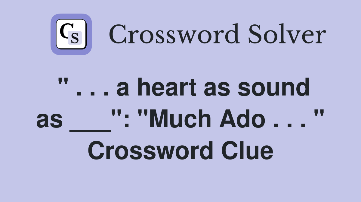 " . . . a heart as sound as ___": "Much Ado . . . " Crossword Clue