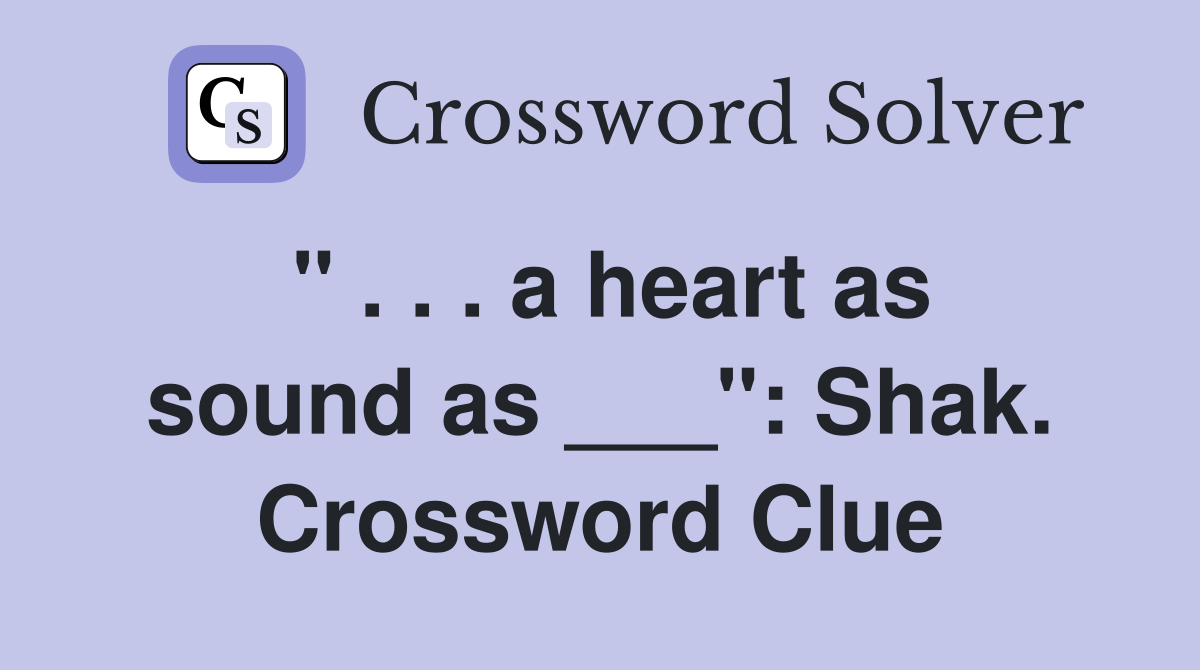 " . . . a heart as sound as ___": Shak. Crossword Clue