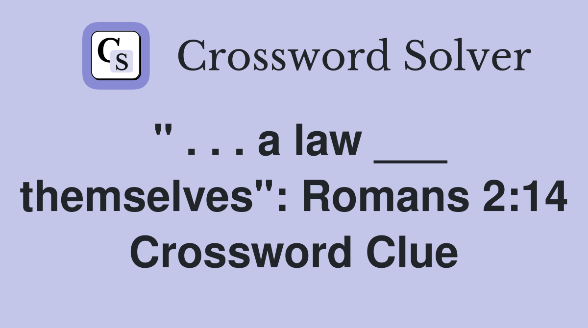 " . . . a law ___ themselves": Romans 2:14 Crossword Clue
