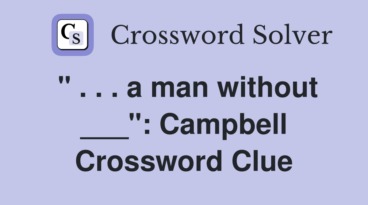 " . . . a man without ___": Campbell Crossword Clue