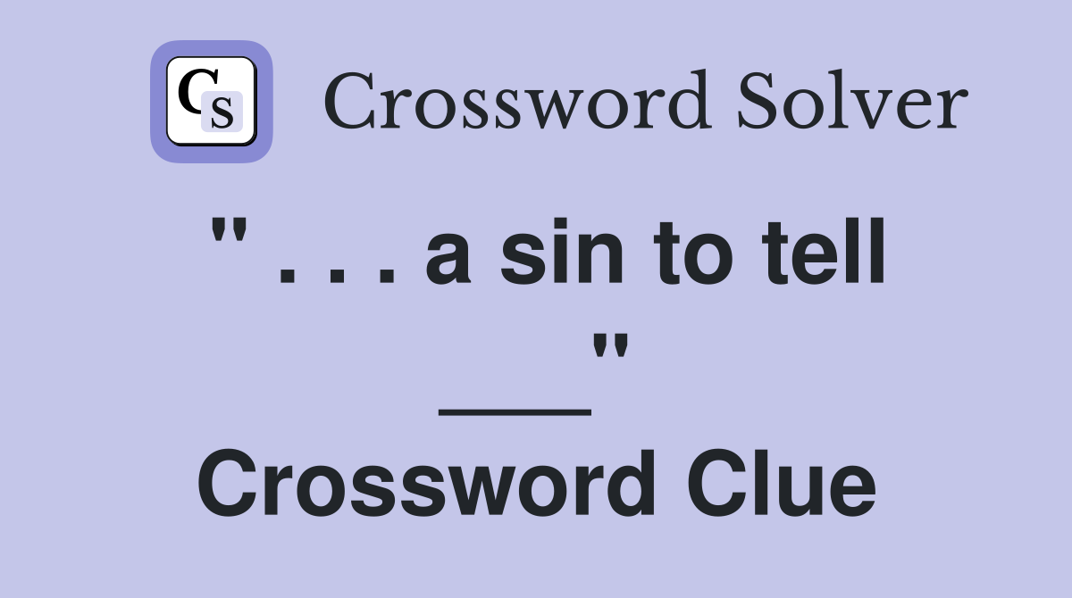 " . . . a sin to tell ___" Crossword Clue