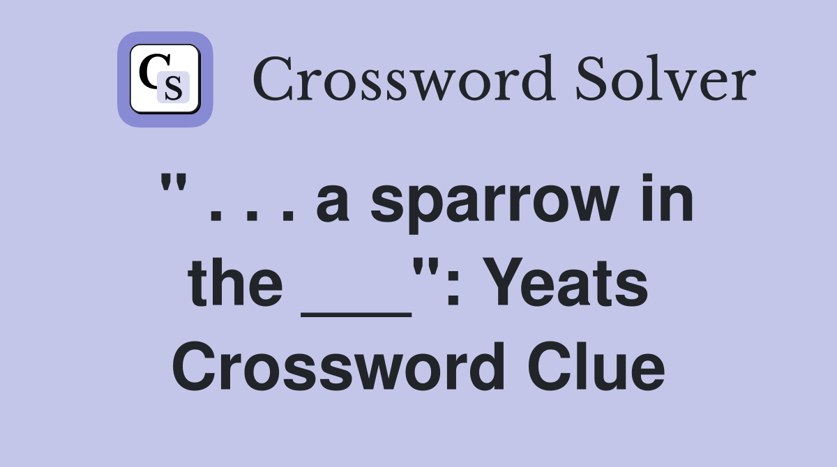 " . . . a sparrow in the ___": Yeats Crossword Clue