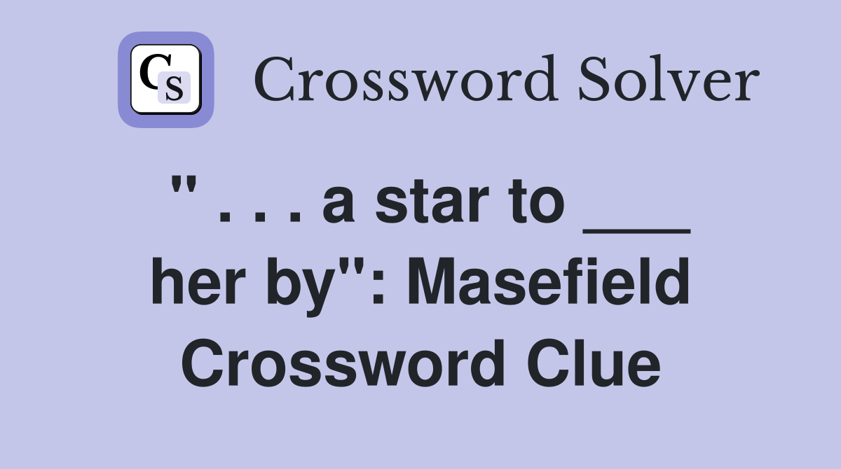 " . . . a star to ___ her by": Masefield Crossword Clue