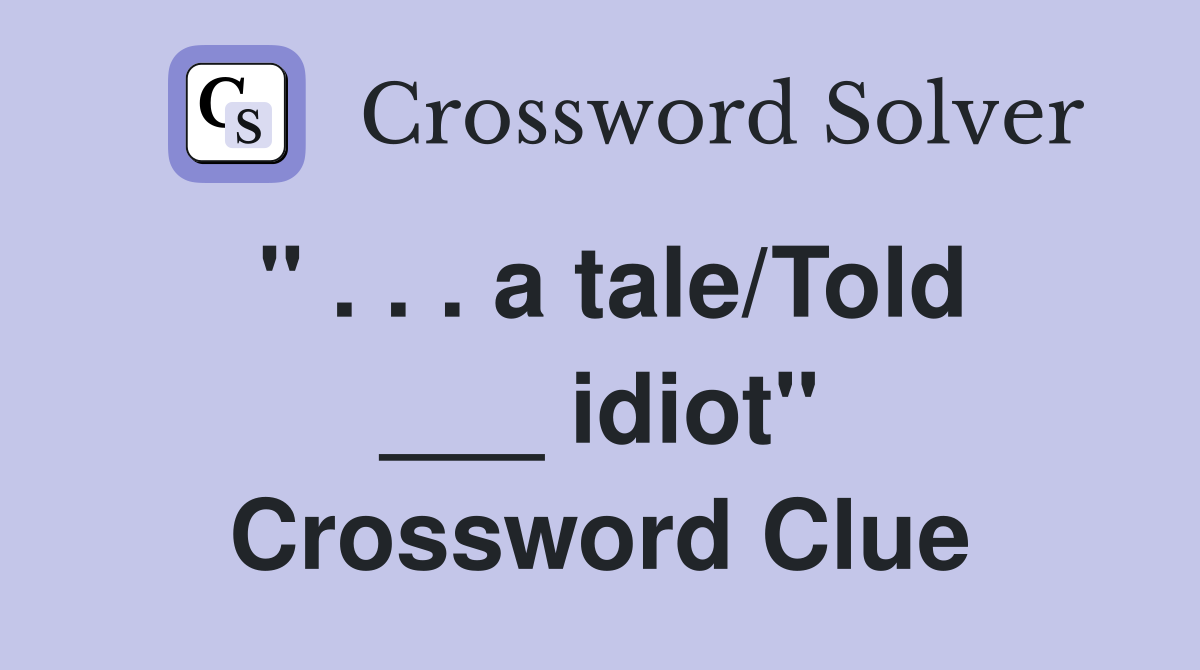 " . . . a tale/Told ___ idiot" Crossword Clue