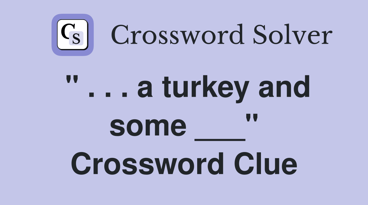 " . . . a turkey and some ___" Crossword Clue