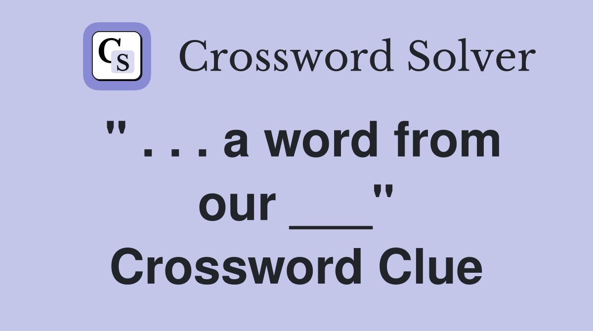 " . . . a word from our ___" Crossword Clue