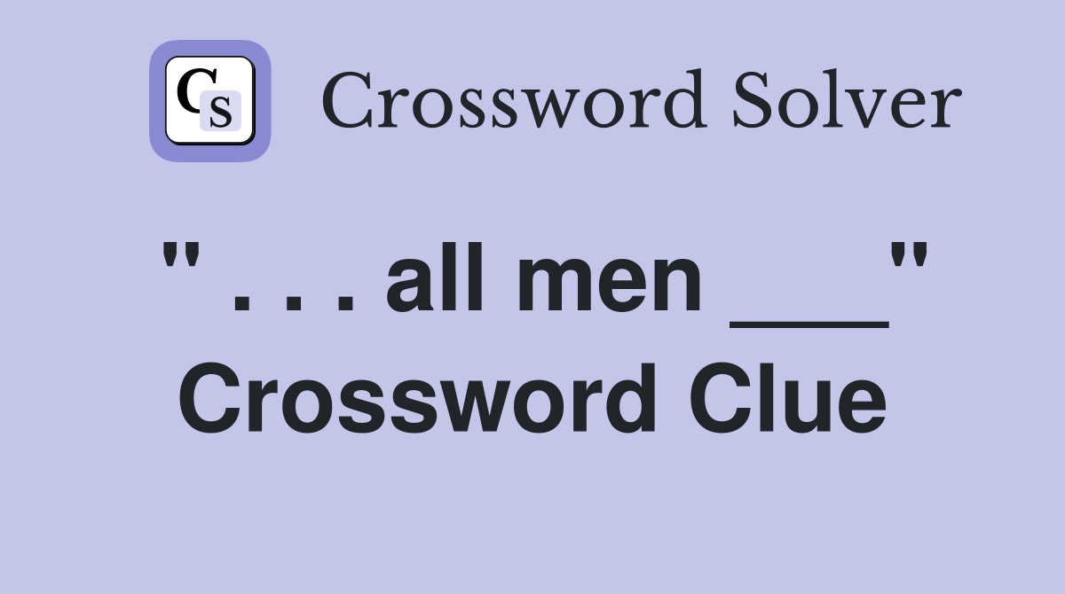 " . . . all men ___" Crossword Clue