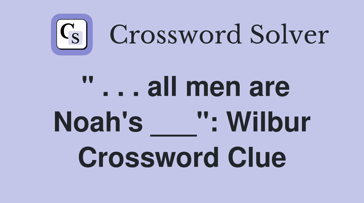 " . . . all men are Noah's ___": Wilbur Crossword Clue