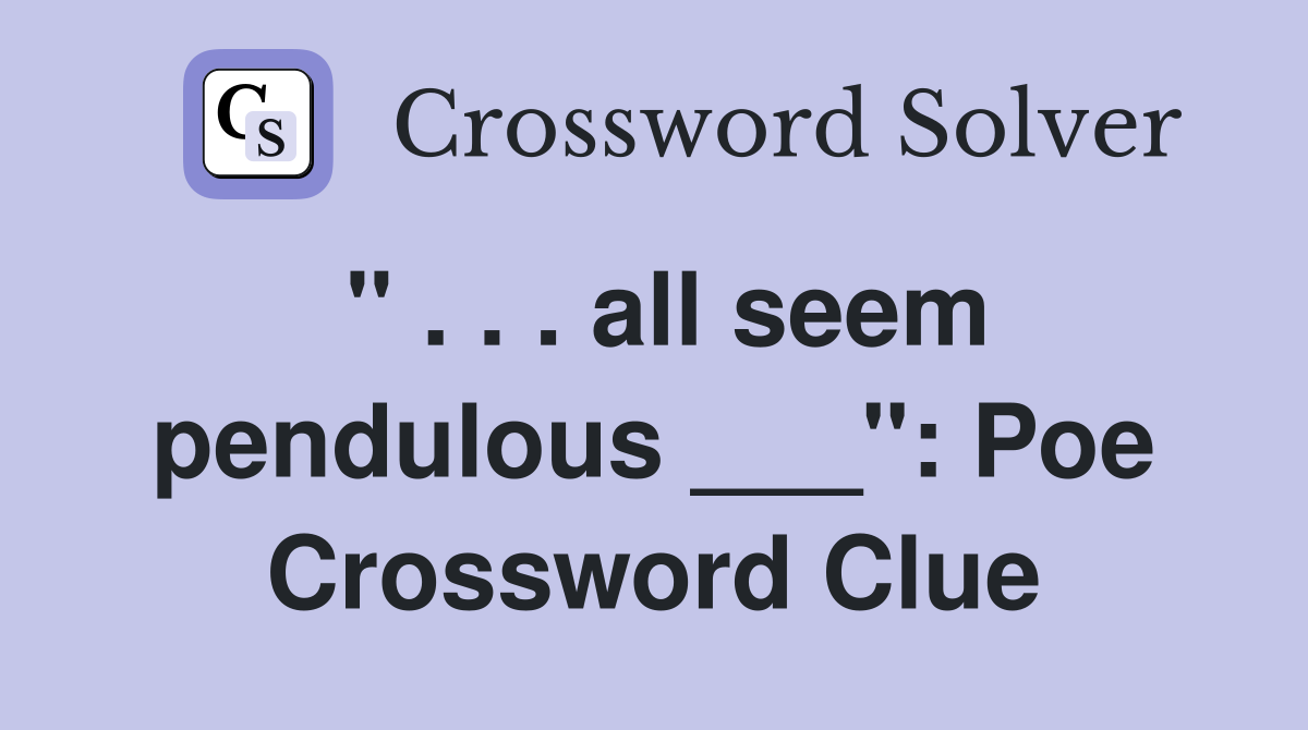 " . . . all seem pendulous ___": Poe Crossword Clue