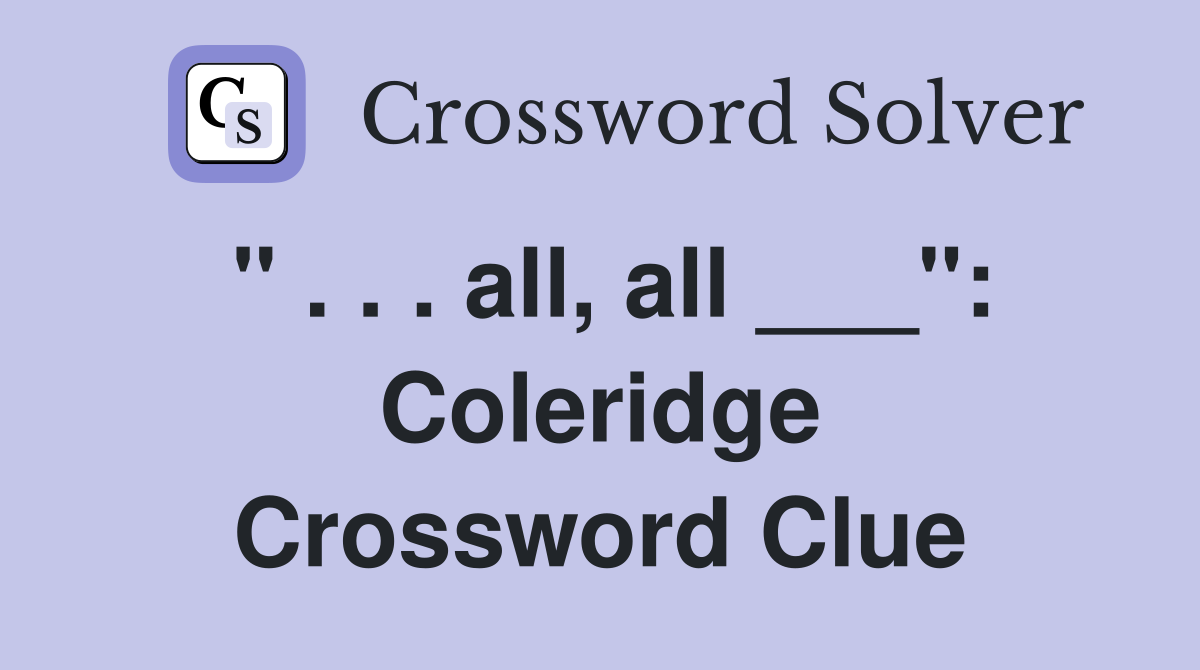 " . . . all, all ___": Coleridge Crossword Clue
