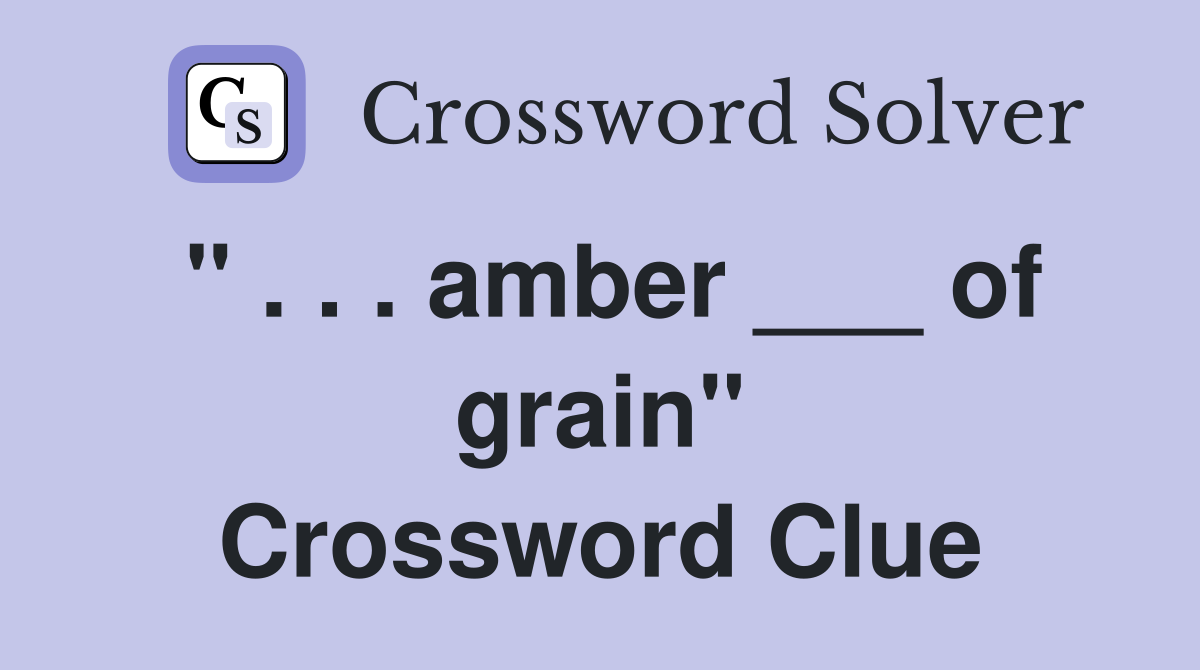 " . . . amber ___ of grain" Crossword Clue
