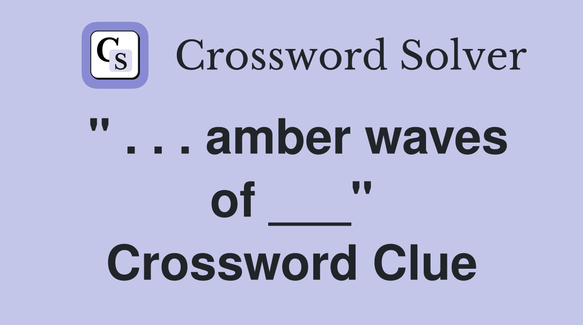 " . . . amber waves of ___" Crossword Clue