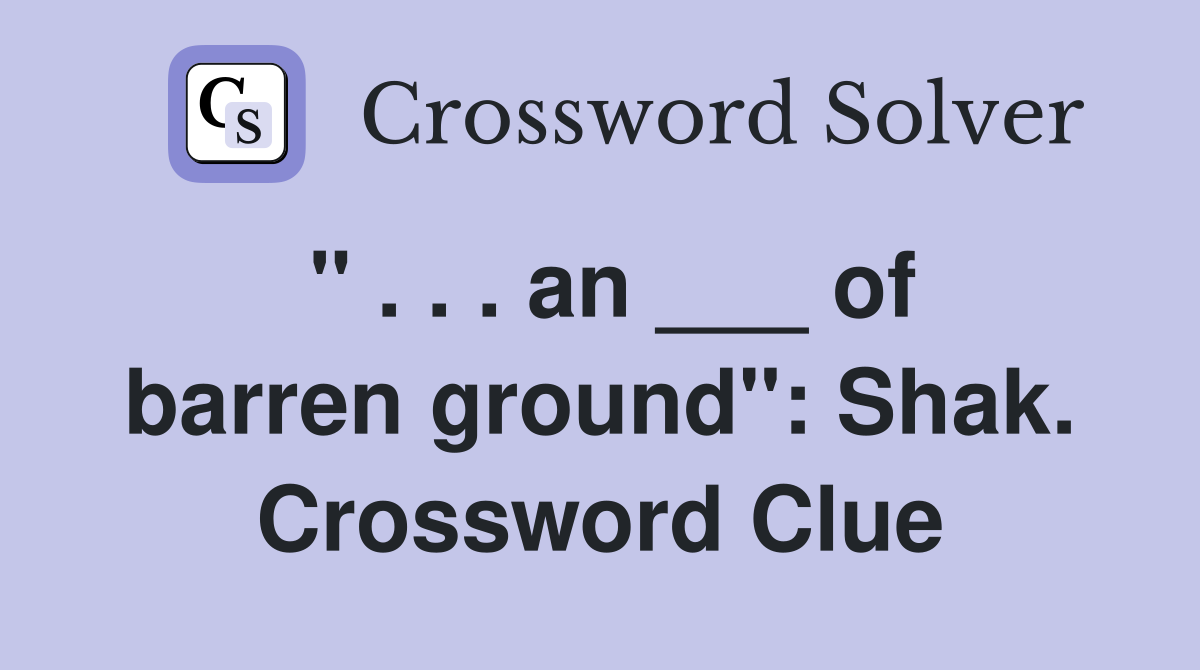 " . . . an ___ of barren ground": Shak. Crossword Clue