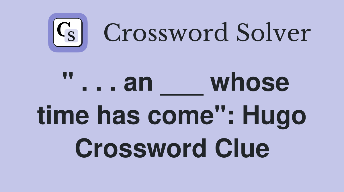 " . . . an ___ whose time has come": Hugo Crossword Clue