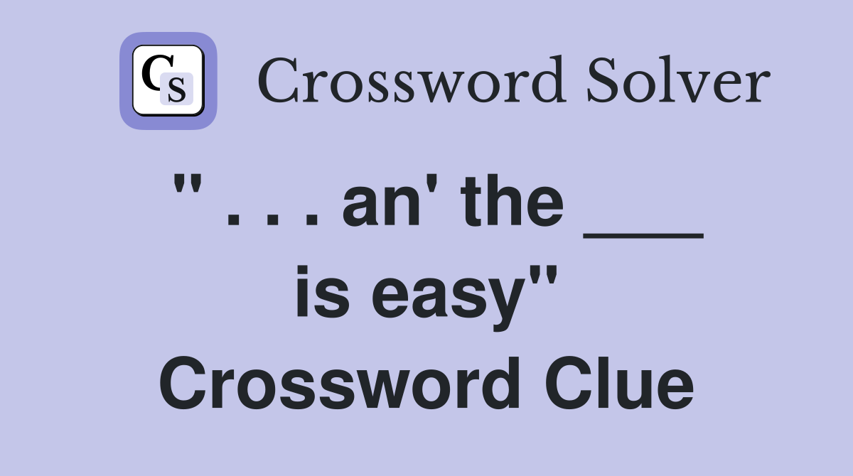 " . . . an' the ___ is easy" Crossword Clue