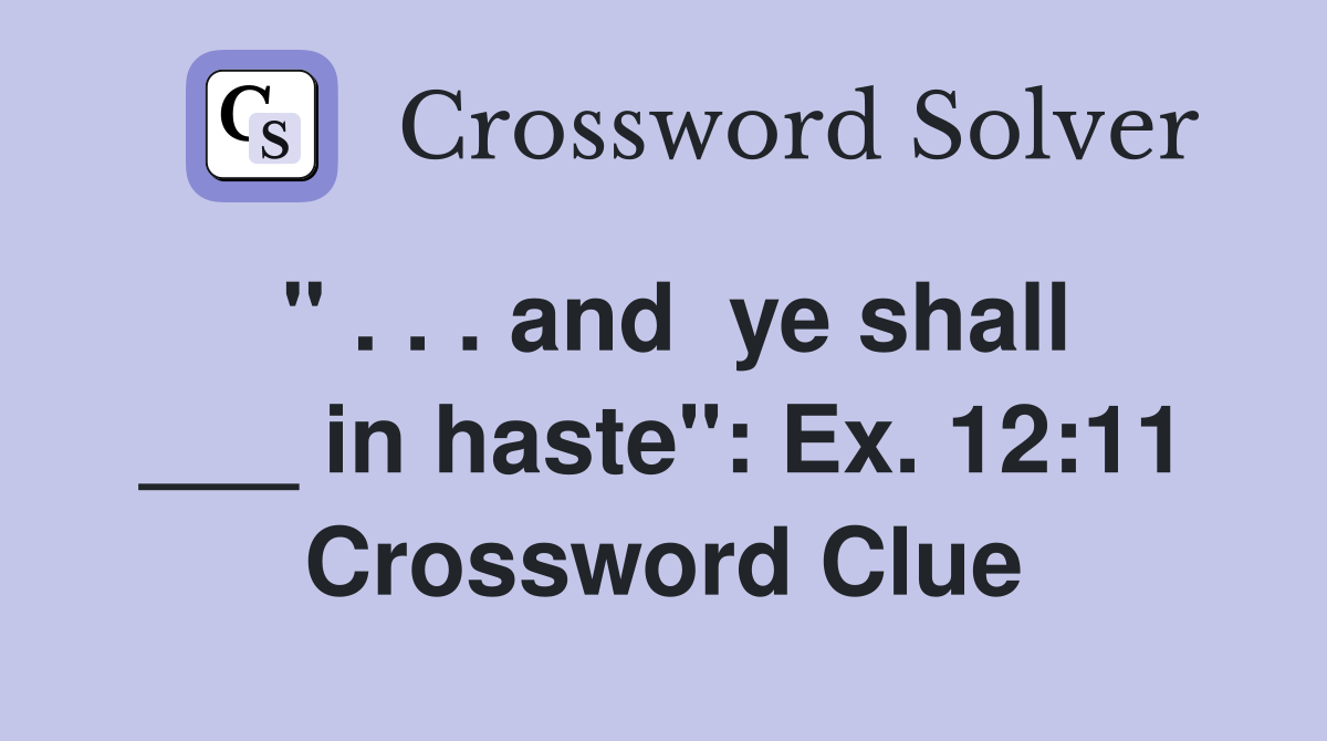 " . . . and  ye shall ___ in haste": Ex. 12:11 Crossword Clue