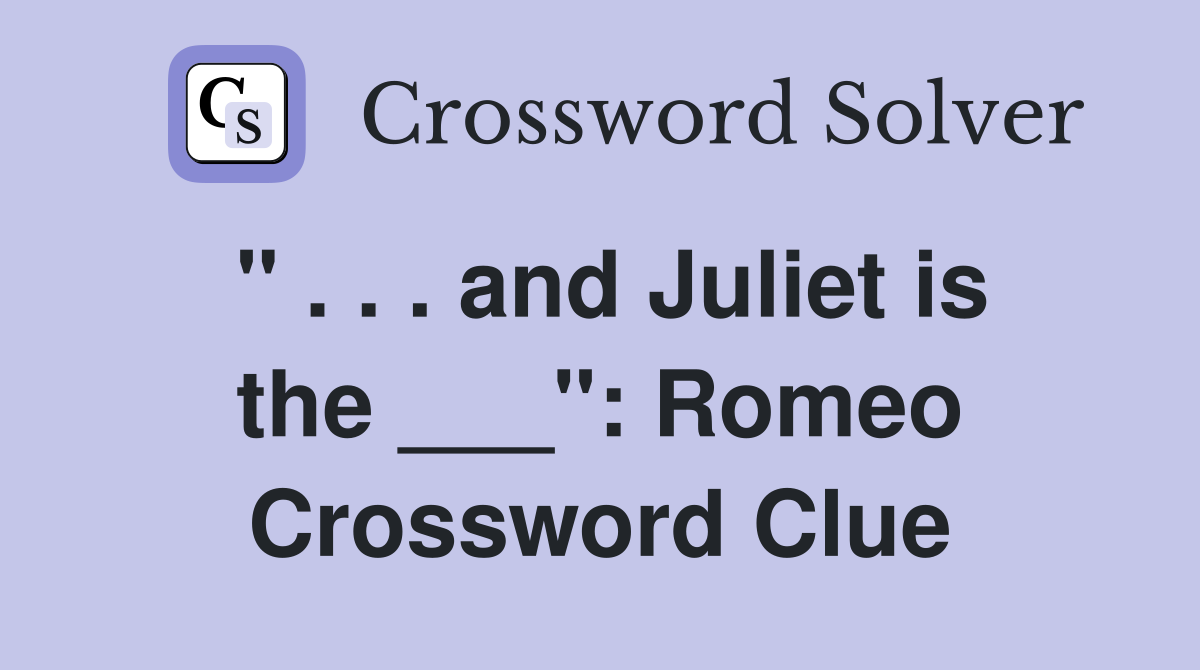 " . . . and Juliet is the ___": Romeo Crossword Clue