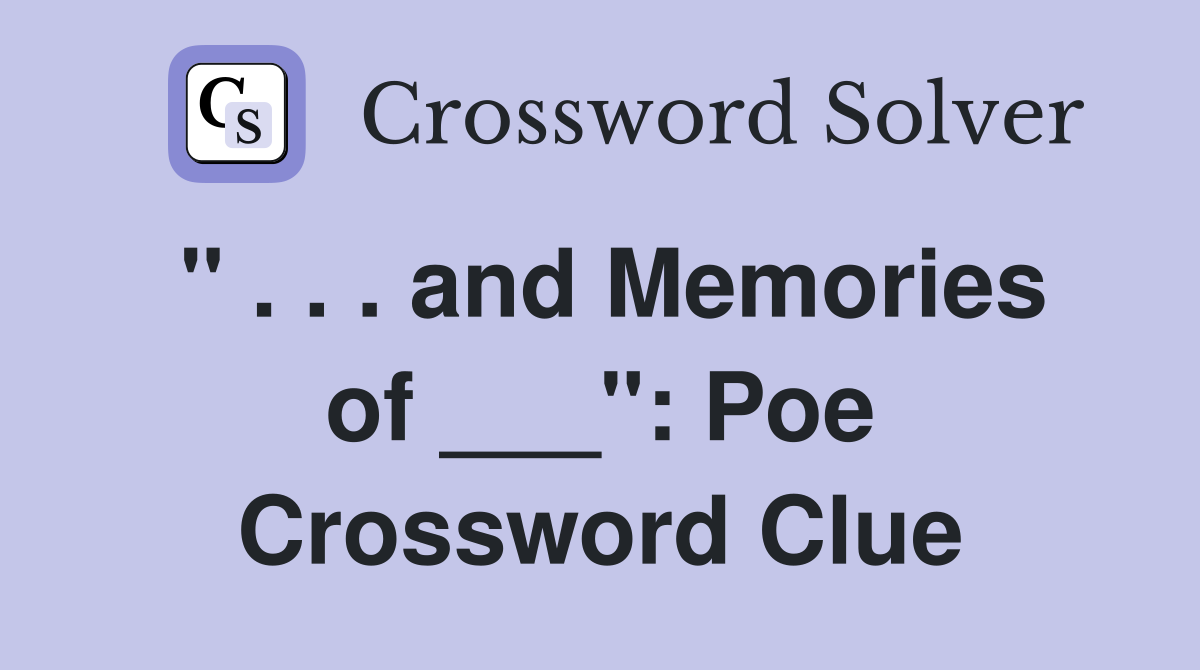 " . . . and Memories of ___": Poe Crossword Clue