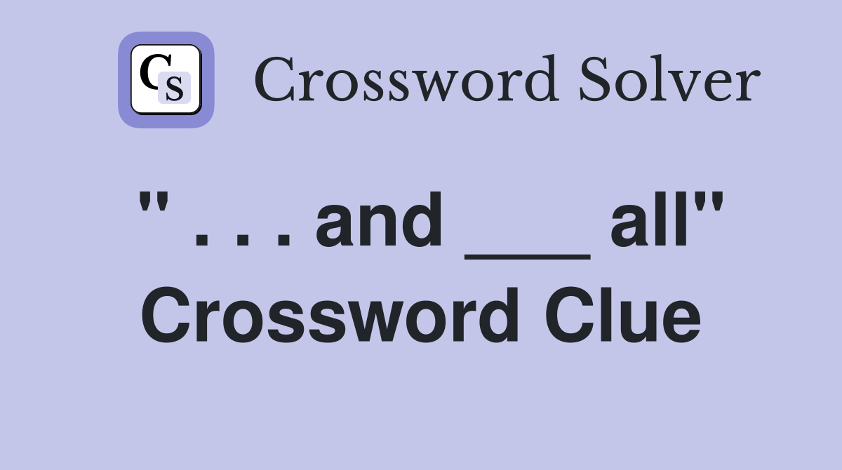 " . . . and ___ all" Crossword Clue