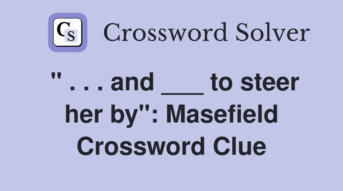 " . . . and ___ to steer her by": Masefield Crossword Clue