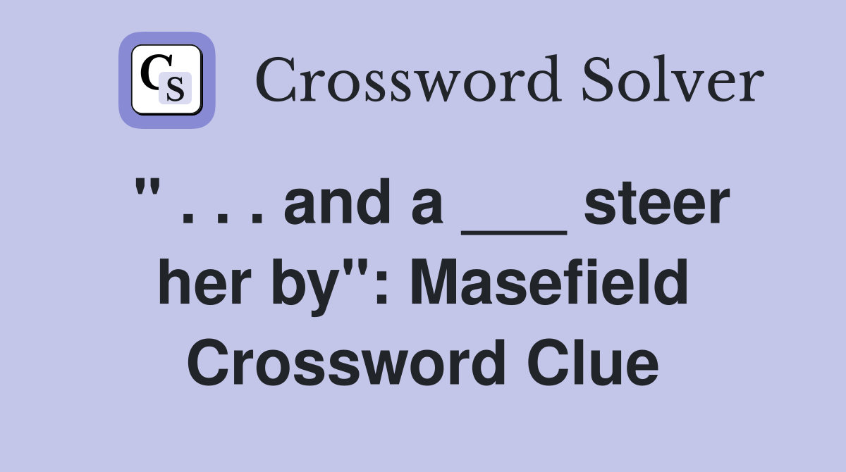 " . . . and a ___ steer her by": Masefield Crossword Clue