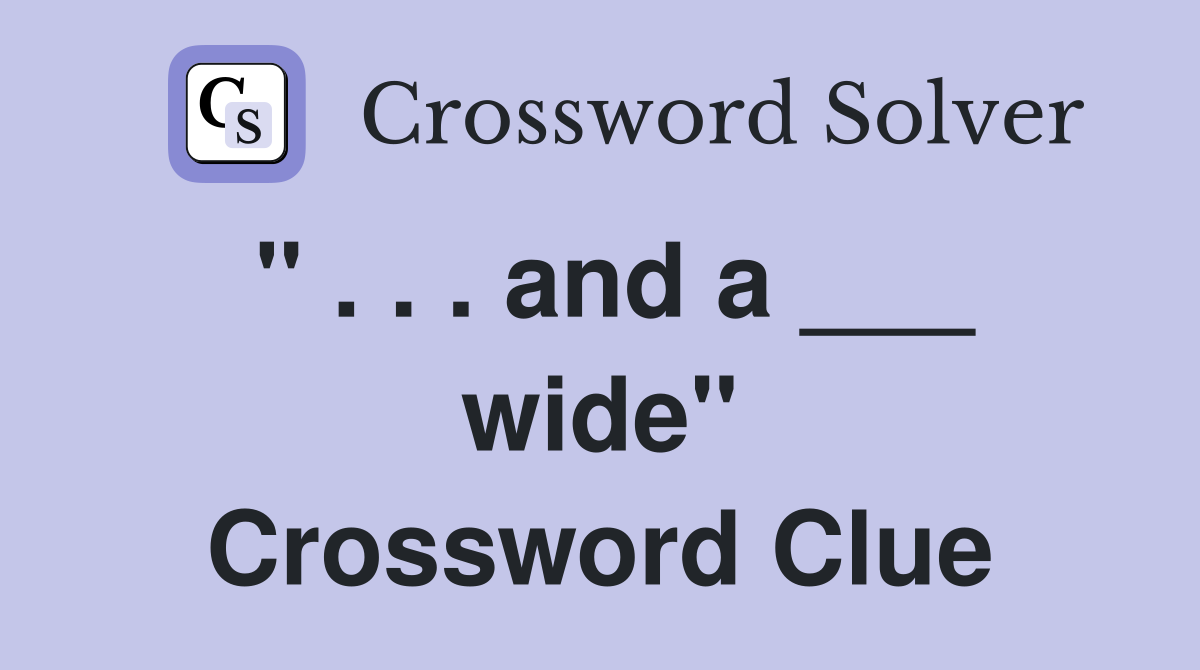 " . . . and a ___ wide" Crossword Clue