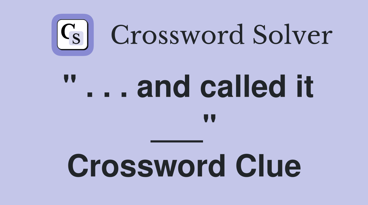 " . . . and called it ___" Crossword Clue