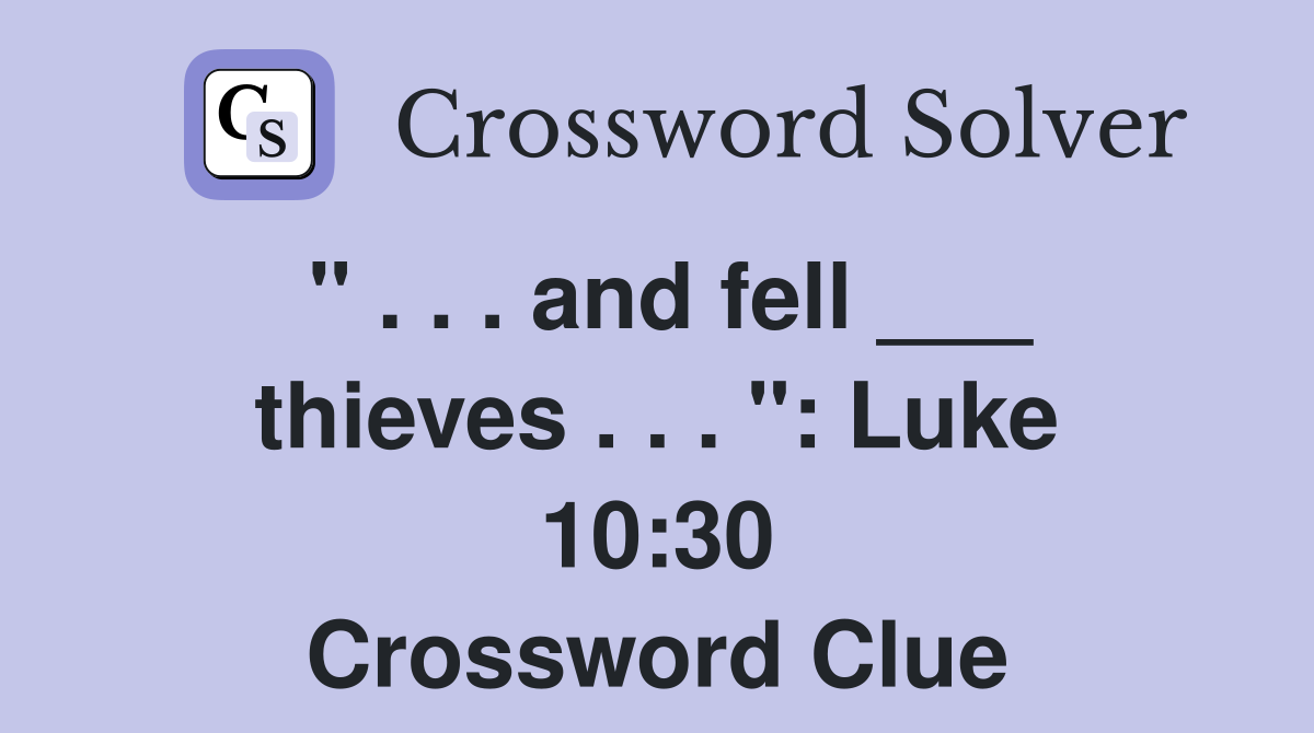 " . . . and fell ___ thieves . . . ": Luke 10:30 Crossword Clue