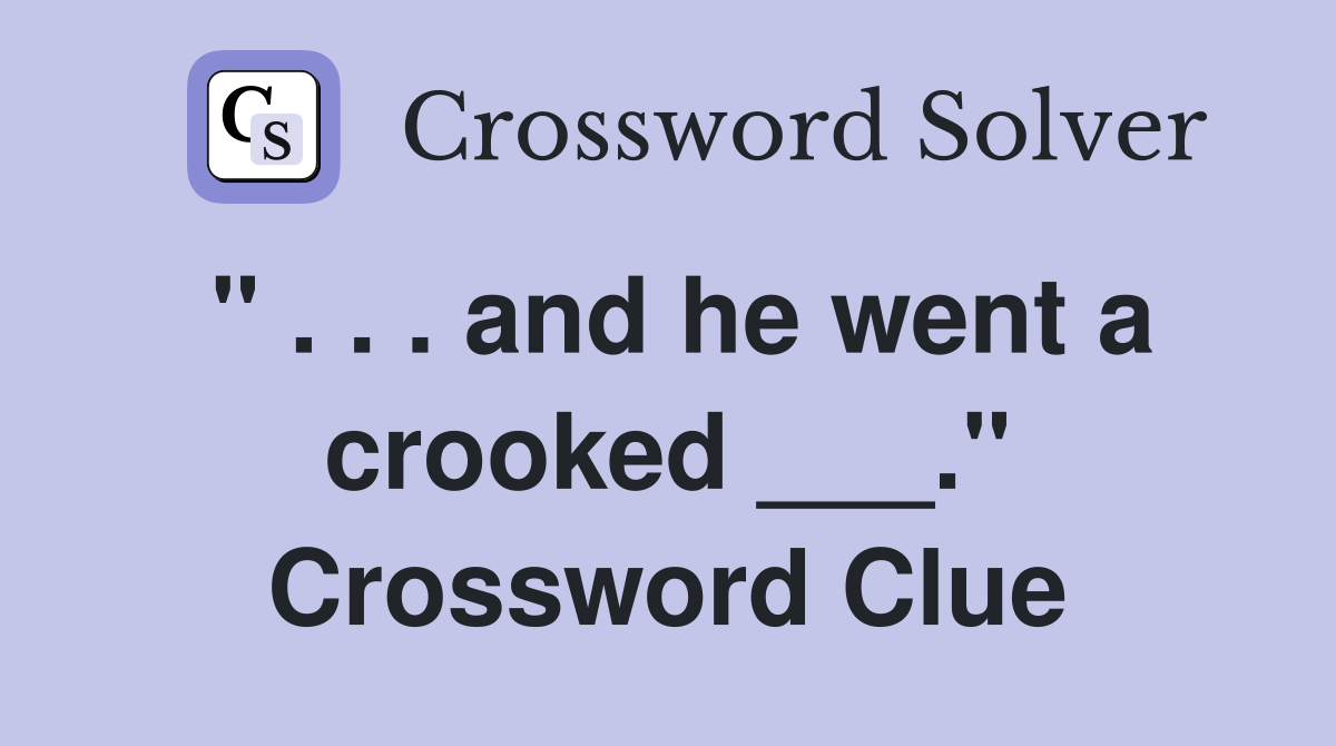 " . . . and he went a crooked ___." Crossword Clue