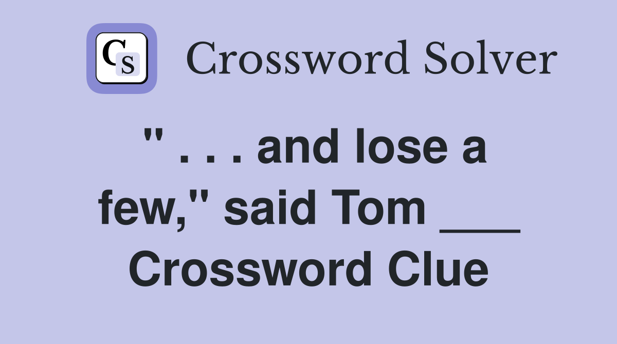 " . . . and lose a few," said Tom ___ Crossword Clue