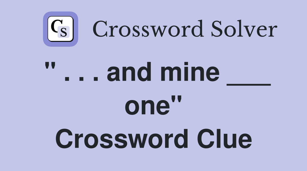 " . . . and mine ___ one" Crossword Clue