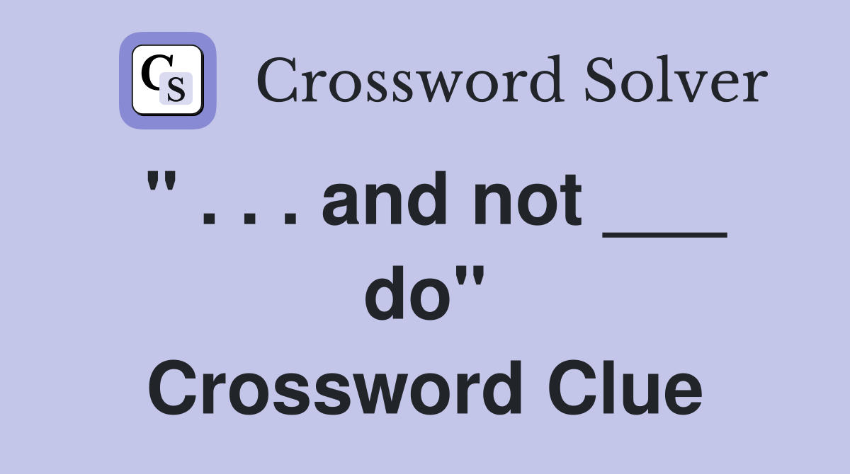 " . . . and not ___ do" Crossword Clue