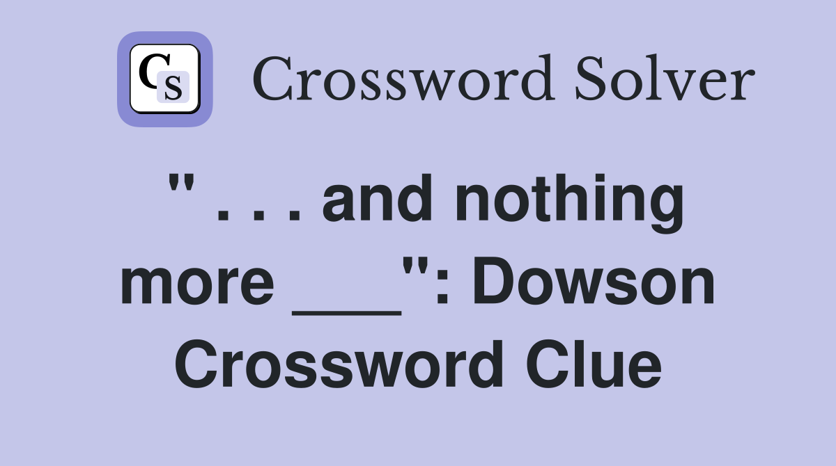" . . . and nothing more ___": Dowson Crossword Clue