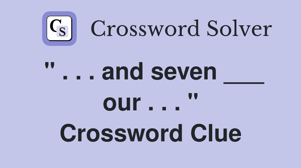 " . . . and seven ___ our . . . " Crossword Clue
